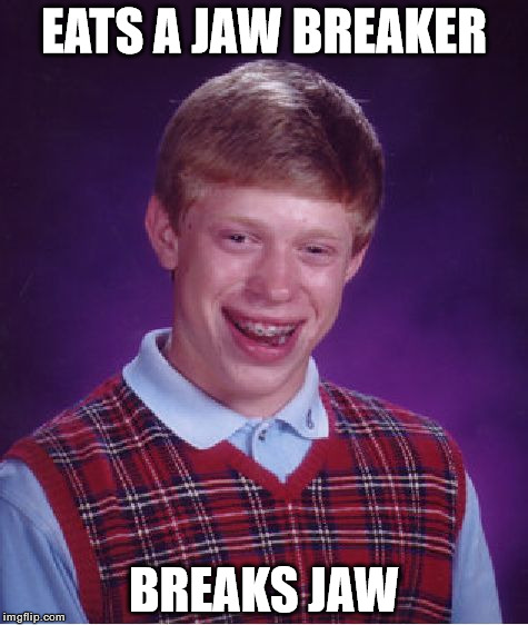 Bad Luck Brian Meme | EATS A JAW BREAKER; BREAKS JAW | image tagged in memes,bad luck brian | made w/ Imgflip meme maker