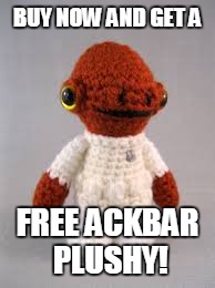 BUY NOW AND GET A FREE ACKBAR PLUSHY! | made w/ Imgflip meme maker