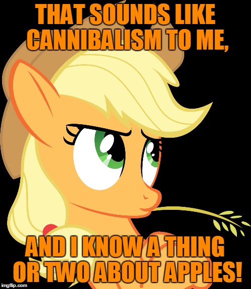 THAT SOUNDS LIKE CANNIBALISM TO ME, AND I KNOW A THING OR TWO ABOUT APPLES! | made w/ Imgflip meme maker