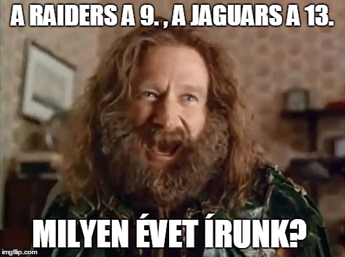 What Year Is It Meme | A RAIDERS A 9. , A JAGUARS A 13. MILYEN ÉVET ÍRUNK? | image tagged in memes,what year is it | made w/ Imgflip meme maker