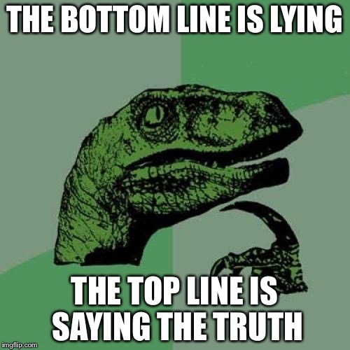 Philosoraptor Meme | THE BOTTOM LINE IS LYING; THE TOP LINE IS SAYING THE TRUTH | image tagged in memes,philosoraptor | made w/ Imgflip meme maker