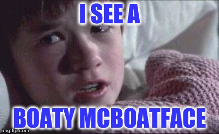I See Dead People | I SEE A; BOATY MCBOATFACE | image tagged in memes,i see dead people,boaty mcboatface | made w/ Imgflip meme maker