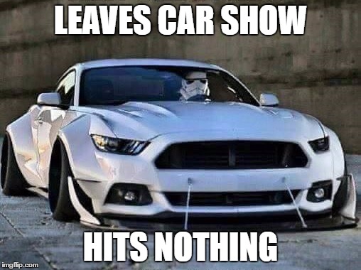 World's Safest Mustang Owner | LEAVES CAR SHOW; HITS NOTHING | image tagged in stormtrooper mustang,mustang,crash,safety first | made w/ Imgflip meme maker