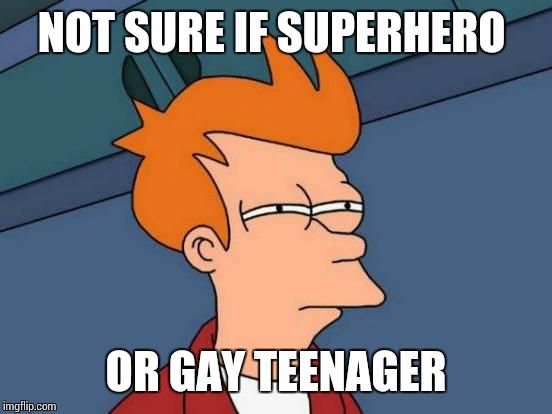 Futurama Fry Meme | NOT SURE IF SUPERHERO OR GAY TEENAGER | image tagged in memes,futurama fry | made w/ Imgflip meme maker