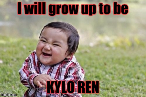 Evil Toddler | I will grow up to be; KYLO REN | image tagged in memes,evil toddler | made w/ Imgflip meme maker