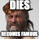 Cavemen are douches. | DIES; BECOMES FAMOUS | image tagged in douchebag,caveman | made w/ Imgflip meme maker