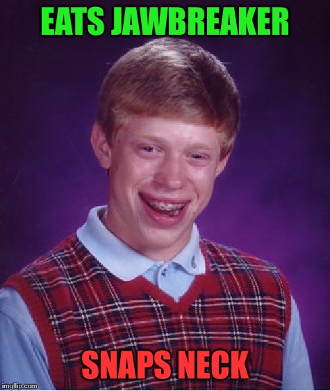 Bad Luck Brian | EATS JAWBREAKER; SNAPS NECK | image tagged in memes,bad luck brian | made w/ Imgflip meme maker