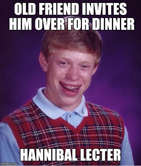 It puts the hot sauce on the skin or else it gets the salt again. | OLD FRIEND INVITES HIM OVER FOR DINNER; HANNIBAL LECTER | image tagged in memes,bad luck brian | made w/ Imgflip meme maker