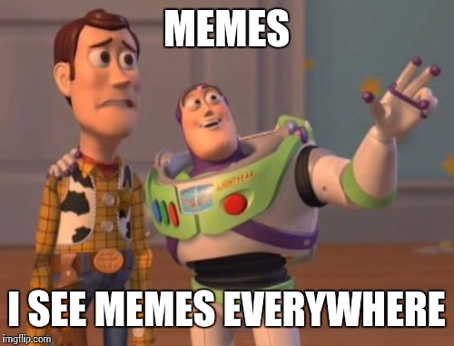 X, X Everywhere | MEMES; I SEE MEMES EVERYWHERE | image tagged in memes,x x everywhere | made w/ Imgflip meme maker