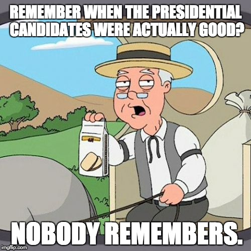 Pepperidge Farm Remembers Meme | REMEMBER WHEN THE PRESIDENTIAL CANDIDATES WERE ACTUALLY GOOD? NOBODY REMEMBERS. | image tagged in memes,pepperidge farm remembers | made w/ Imgflip meme maker