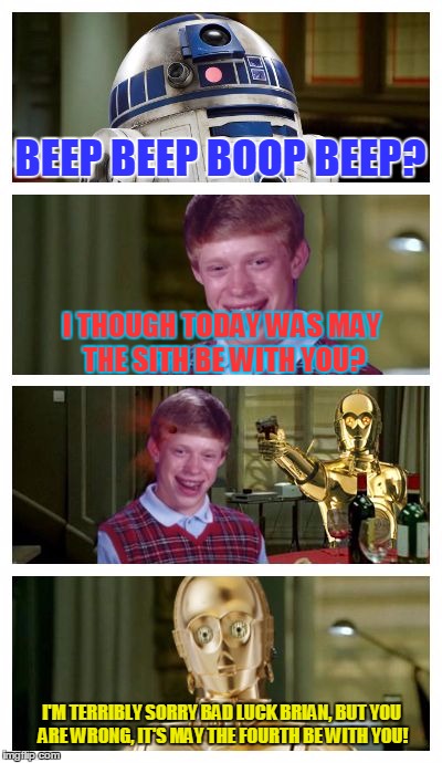 Don't Be Like Bad Luck Brain... | BEEP BEEP BOOP BEEP? I THOUGH TODAY WAS MAY THE SITH BE WITH YOU? I'M TERRIBLY SORRY BAD LUCK BRIAN, BUT YOU ARE WRONG, IT'S MAY THE FOURTH BE WITH YOU! | image tagged in futuristic bad luck brian pick up lines,memes,funny,r2d2,c3p0,star wars | made w/ Imgflip meme maker