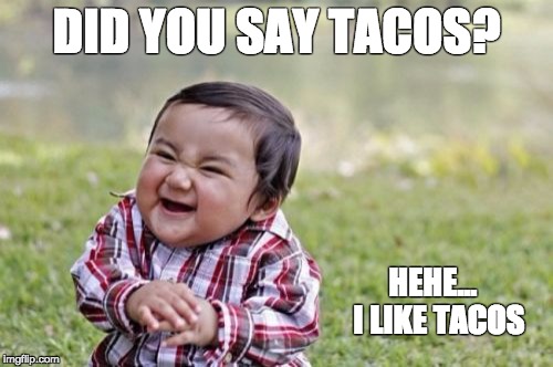 Evil Toddler | DID YOU SAY TACOS? HEHE...  I LIKE TACOS | image tagged in memes,evil toddler | made w/ Imgflip meme maker