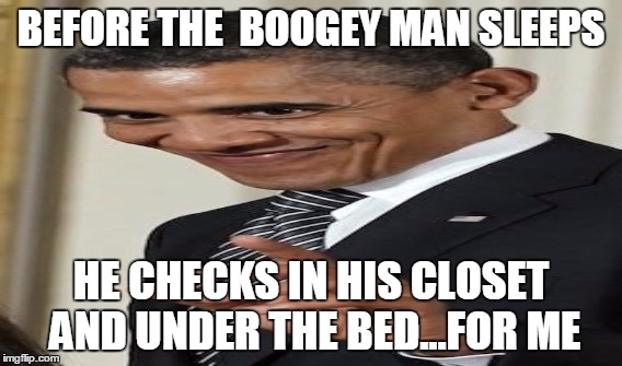 Boo | BEFORE THE  BOOGEY MAN SLEEPS; HE CHECKS IN HIS CLOSET AND UNDER THE BED...FOR ME | image tagged in jedarojr,funny,memes,scary,boogeyman,boo | made w/ Imgflip meme maker