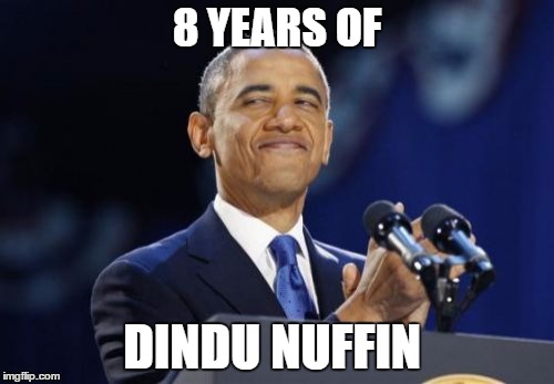 2nd Term Obama Meme | 8 YEARS OF; DINDU NUFFIN | image tagged in memes,2nd term obama | made w/ Imgflip meme maker