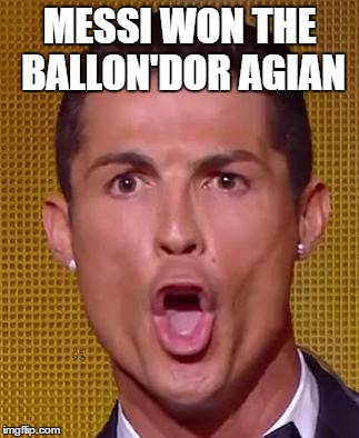 Cristiano Ronaldo Ballon d'or | MESSI WON THE BALLON'DOR AGIAN | image tagged in cristiano ronaldo ballon d'or | made w/ Imgflip meme maker