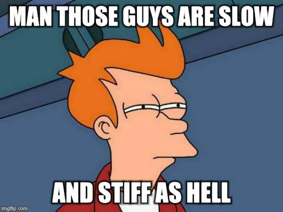 Futurama Fry Meme | MAN THOSE GUYS ARE SLOW AND STIFF AS HELL | image tagged in memes,futurama fry | made w/ Imgflip meme maker
