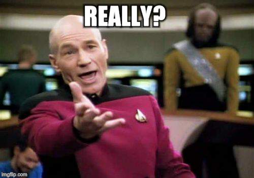 Picard Wtf Meme | REALLY? | image tagged in memes,picard wtf | made w/ Imgflip meme maker