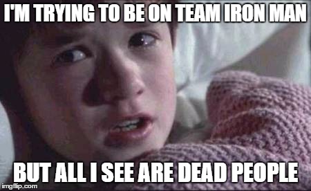 I See Dead People | I'M TRYING TO BE ON TEAM IRON MAN; BUT ALL I SEE ARE DEAD PEOPLE | image tagged in memes,i see dead people | made w/ Imgflip meme maker