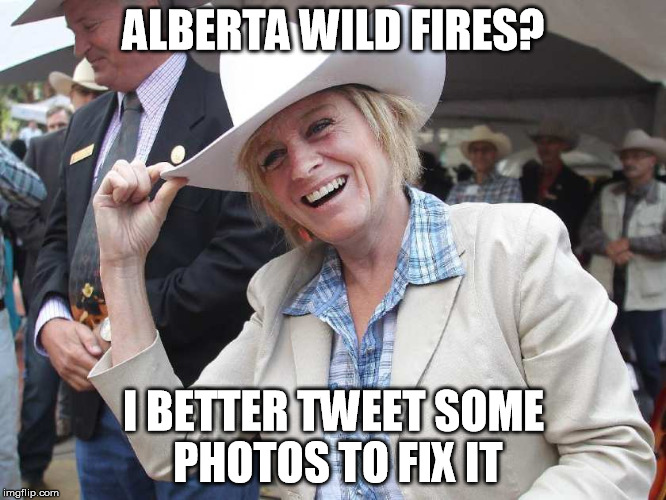 notley | ALBERTA WILD FIRES? I BETTER TWEET SOME PHOTOS TO FIX IT | image tagged in notley | made w/ Imgflip meme maker