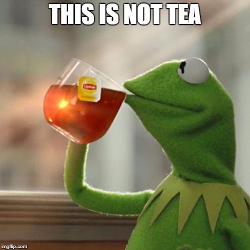 what is he drinking! | THIS IS NOT TEA | image tagged in memes,but thats none of my business,kermit the frog | made w/ Imgflip meme maker