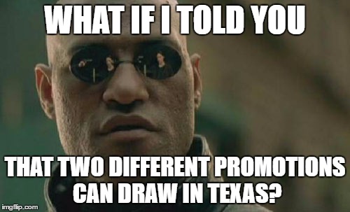 Matrix Morpheus Meme |  WHAT IF I TOLD YOU; THAT TWO DIFFERENT PROMOTIONS CAN DRAW IN TEXAS? | image tagged in memes,matrix morpheus | made w/ Imgflip meme maker