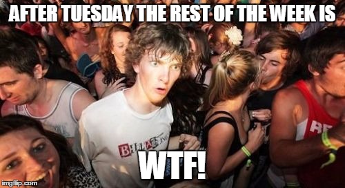 If you look at it this way the week goes by faster! | AFTER TUESDAY THE REST OF THE WEEK IS; WTF! | image tagged in memes,sudden clarity clarence,weekdays | made w/ Imgflip meme maker
