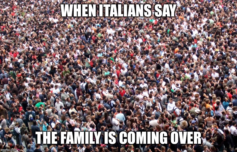 WHEN ITALIANS SAY; THE FAMILY IS COMING OVER | image tagged in italians,family | made w/ Imgflip meme maker
