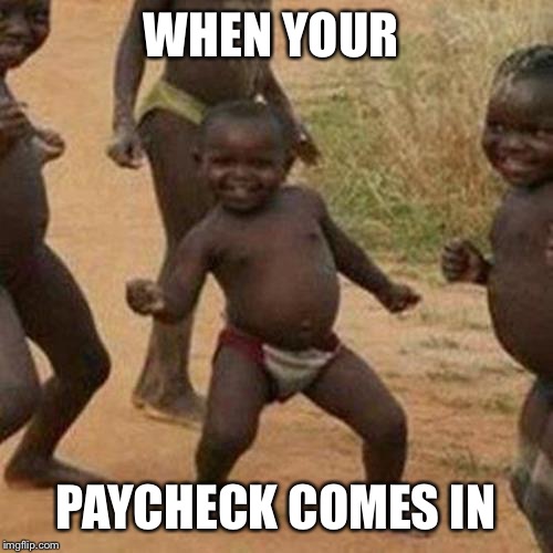 Third World Success Kid Meme | WHEN YOUR; PAYCHECK COMES IN | image tagged in memes,third world success kid | made w/ Imgflip meme maker