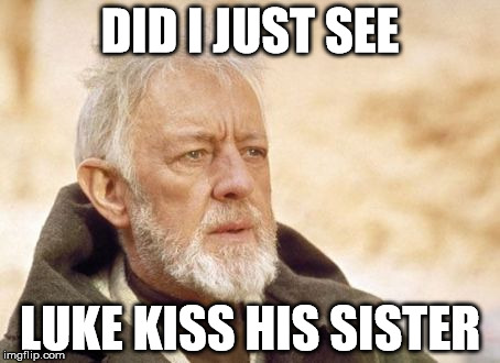 Obi Wan Kenobi | DID I JUST SEE; LUKE KISS HIS SISTER | image tagged in memes,obi wan kenobi | made w/ Imgflip meme maker