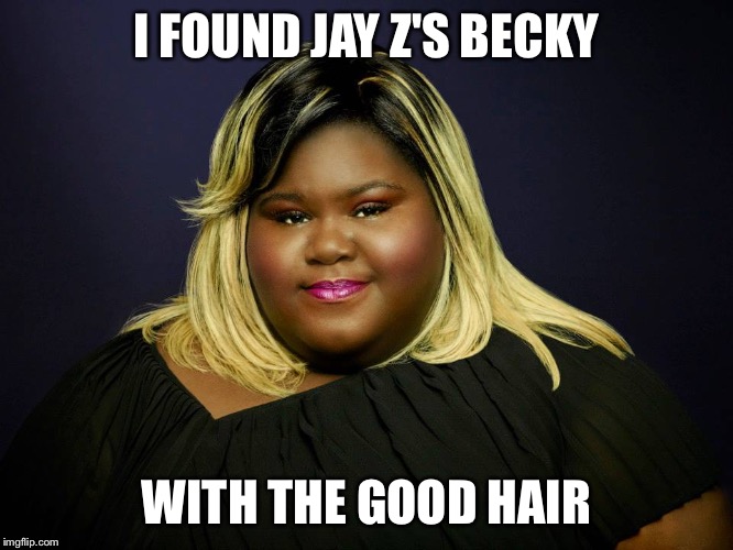 I FOUND JAY Z'S BECKY; WITH THE GOOD HAIR | image tagged in jacquel patton | made w/ Imgflip meme maker