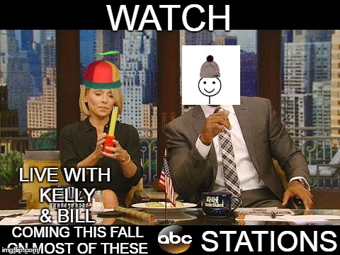 Kelly Ripa & Be Like Bill | WATCH; LIVE WITH KELLY & BILL; COMING THIS FALL ON MOST OF THESE; STATIONS | image tagged in kelly ripa | made w/ Imgflip meme maker