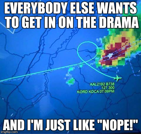 That's How I Roll (Literally?) | EVERYBODY ELSE WANTS TO GET IN ON THE DRAMA; AND I'M JUST LIKE "NOPE!" | image tagged in memes,drama,friends,enemies,data,life | made w/ Imgflip meme maker