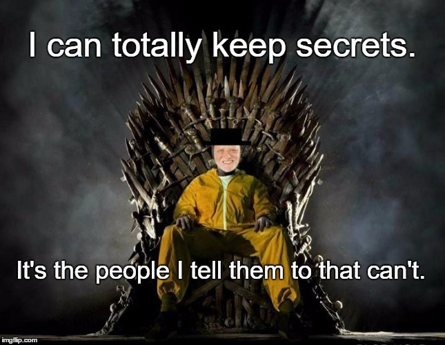 Harold Heisenberg's GOT | I can totally keep secrets. It's the people I tell them to that can't. | image tagged in memes,harold,funny,paxxx | made w/ Imgflip meme maker