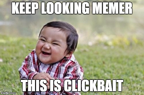 Evil Toddler Meme | KEEP LOOKING MEMER; THIS IS CLICKBAIT | image tagged in memes,evil toddler | made w/ Imgflip meme maker