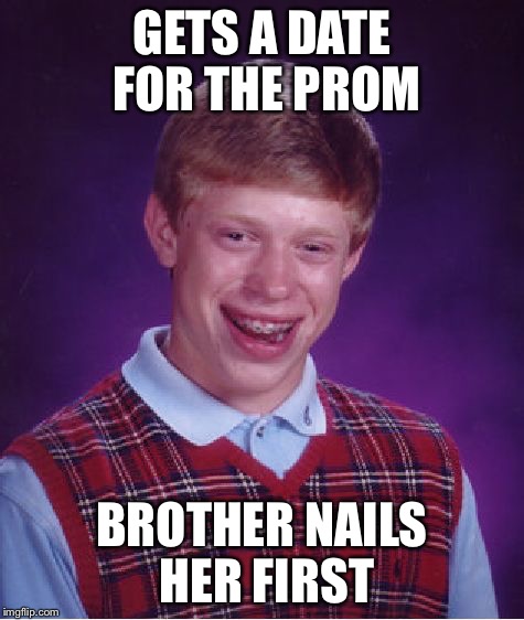 Cuckold Brian | GETS A DATE FOR THE PROM; BROTHER NAILS HER FIRST | image tagged in memes,bad luck brian | made w/ Imgflip meme maker