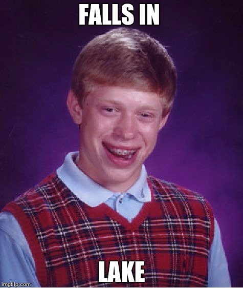 Bad Luck Brian | FALLS IN; LAKE | image tagged in memes,bad luck brian | made w/ Imgflip meme maker