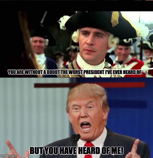 YOU ARE WITHOUT A DOUBT THE WORST PRESIDENT I'VE EVER HEARD OF. BUT YOU HAVE HEARD OF ME! | made w/ Imgflip meme maker