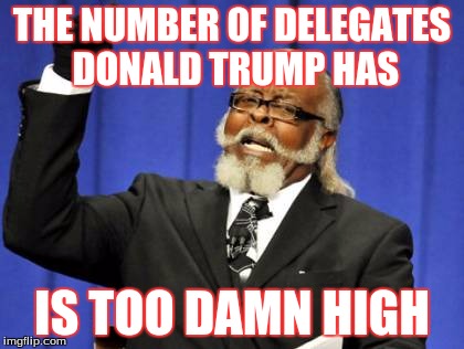 Too Damn High Meme | THE NUMBER OF DELEGATES DONALD TRUMP HAS; IS TOO DAMN HIGH | image tagged in memes,too damn high | made w/ Imgflip meme maker