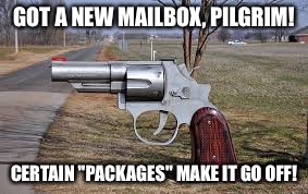 GOT A NEW MAILBOX, PILGRIM! CERTAIN "PACKAGES" MAKE IT GO OFF! | made w/ Imgflip meme maker