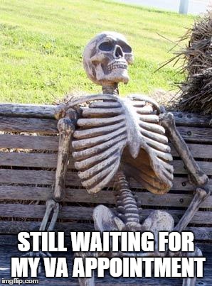 Waiting Skeleton Meme | STILL WAITING FOR MY VA APPOINTMENT | image tagged in memes,waiting skeleton | made w/ Imgflip meme maker