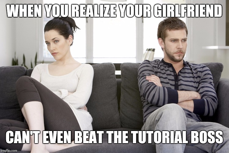 couple arguing | WHEN YOU REALIZE YOUR GIRLFRIEND; CAN'T EVEN BEAT THE TUTORIAL BOSS | image tagged in couple arguing | made w/ Imgflip meme maker
