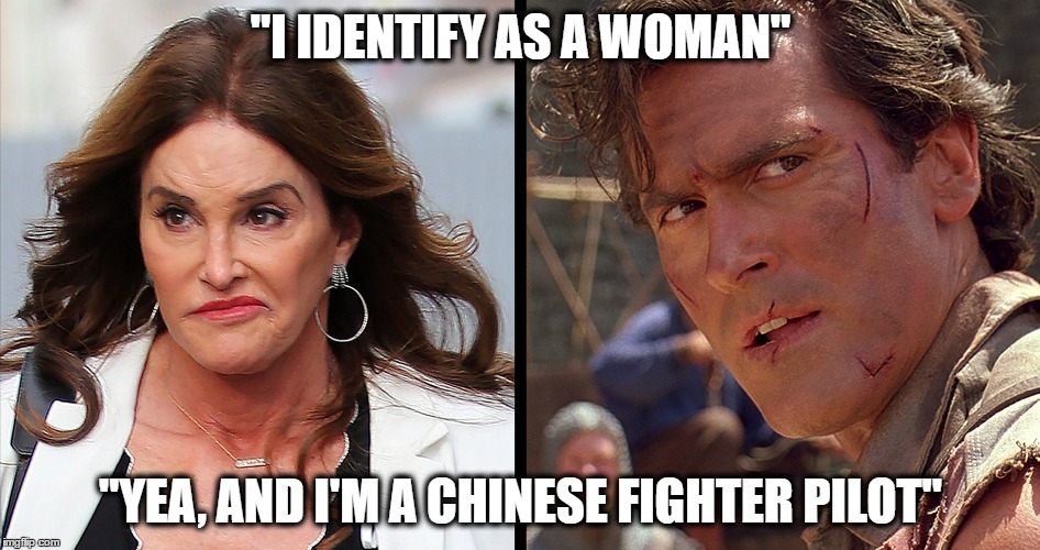 Identity politics | "I IDENTIFY AS A WOMAN"; "YEA, AND I'M A CHINESE FIGHTER PILOT" | image tagged in gender identity | made w/ Imgflip meme maker