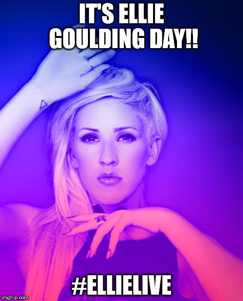 It's not Rex Manning Day.... | IT'S ELLIE GOULDING DAY!! #ELLIELIVE | image tagged in ellie | made w/ Imgflip meme maker