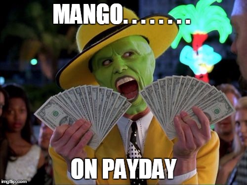 Money Money | MANGO. . . . . . . . ON PAYDAY | image tagged in memes,money money | made w/ Imgflip meme maker
