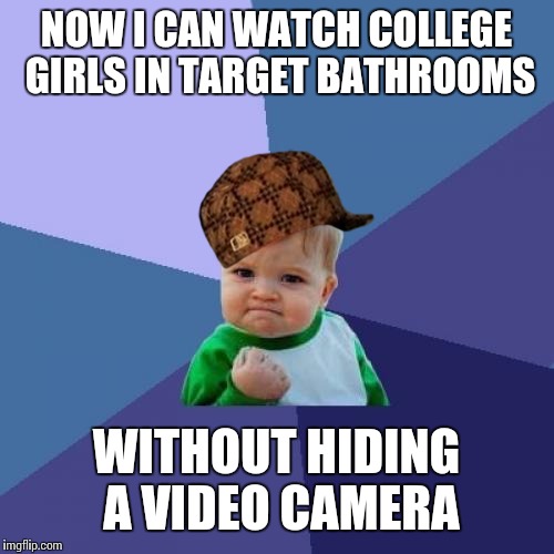 Success Kid Meme | NOW I CAN WATCH COLLEGE GIRLS IN TARGET BATHROOMS; WITHOUT HIDING A VIDEO CAMERA | image tagged in memes,success kid,scumbag | made w/ Imgflip meme maker