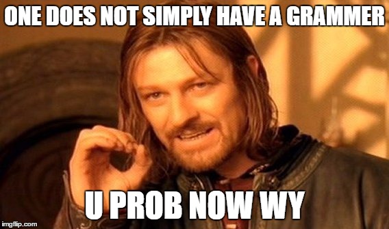 One Does Not Simply Meme | ONE DOES NOT SIMPLY HAVE A GRAMMER U PROB NOW WY | image tagged in memes,one does not simply | made w/ Imgflip meme maker