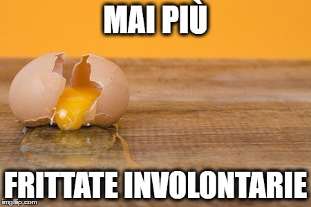 MAI PIÙ; FRITTATE INVOLONTARIE | made w/ Imgflip meme maker