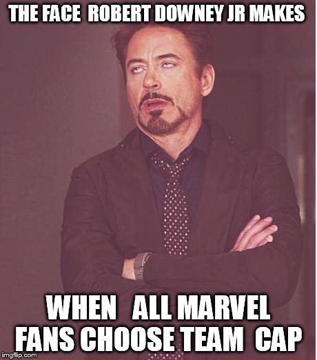 Face You Make Robert Downey Jr Meme | THE FACE  ROBERT DOWNEY JR MAKES; WHEN   ALL MARVEL FANS CHOOSE TEAM  CAP | image tagged in memes,face you make robert downey jr | made w/ Imgflip meme maker