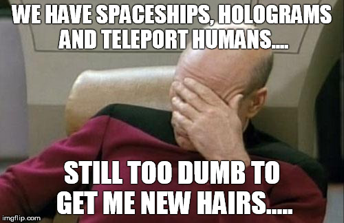 Captain Picard Facepalm | WE HAVE SPACESHIPS, HOLOGRAMS AND TELEPORT HUMANS.... STILL TOO DUMB TO GET ME NEW HAIRS..... | image tagged in memes,captain picard facepalm | made w/ Imgflip meme maker