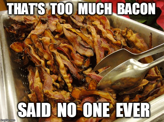 THAT'S  TOO  MUCH  BACON SAID  NO  ONE  EVER | made w/ Imgflip meme maker